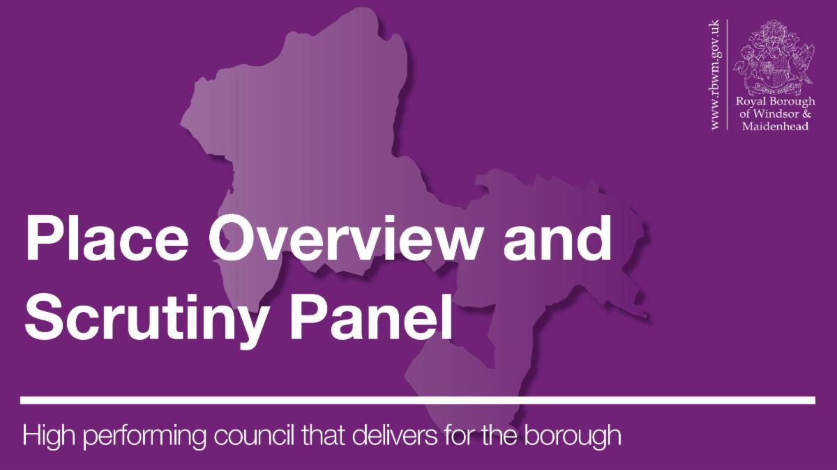 Purple graphic with map outline of the Royal Borough of Windsor and Maidenhead behind text. Place Overview and Scrutiny Panel. High performing council that delivers for the borough